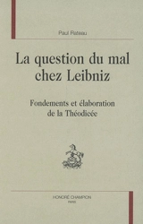 La question du mal chez Leibniz : fondements et élaboration de la théodicée - Paul Rateau