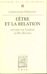 L'être et la relation : avec trente-sept lettres de Leibniz au R.P. Des Bosses - Gottfried Wilhelm Leibniz