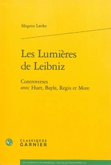 Les Lumières de Leibniz : controverses avec Huet, Bayle, Regis et More - Mogens Laerke