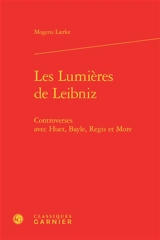 Les Lumières de Leibniz : controverses avec Huet, Bayle, Regis et More - Mogens Laerke