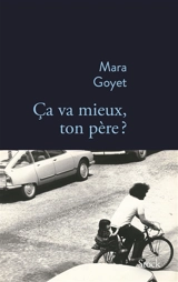Ca va mieux, ton père ? - Mara Goyet