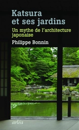 Katsura et ses jardins : un mythe de l'architecture japonaise - Philippe Bonnin