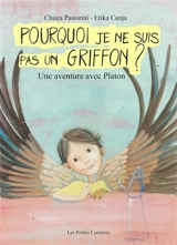 Pourquoi je ne suis pas un griffon ? : une aventure avec Platon - Chiara Pastorini
