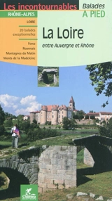 La Loire : entre Auvergne et Rhône : 20 balades exceptionnelles, Forez, Roannais, Montagnes du Matin, Monts de la Madeleine - Thibault Veuillet