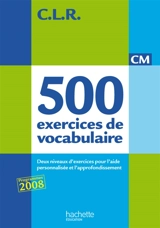 500 exercices de vocabulaire pour l'expression, CM : deux niveaux d'exercices pour l'aide personnalisée et l'approfondissement - C.L.R.