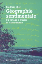Géographie sentimentale : un voyage à travers la Haute-Marne - Frédéric Chef