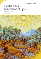 Le retour au coeur. Vol. 3. Sortie vers la lumière du jour - Thierry Cozon