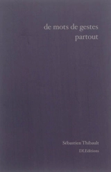 De mots de gestes partout : poèmes - Sébastien Thibault