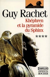 Le roman des pyramides. Vol. 4. Khéphren et la pyramide du Sphinx - Guy Rachet