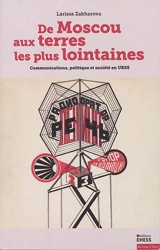 De Moscou aux terres les plus lointaines : communications, politique et société en URSS - Larissa Zakharova