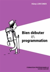 Bien débuter en programmation - Rémy Lentzner