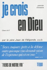 Je crois en Dieu : classe de 6e. Vol. 1. Premier trimestre - Jean de Féligonde