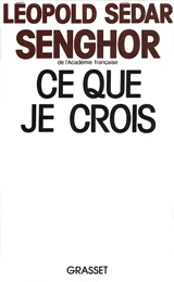 Ce que je crois : négritude, francité et civilisation de l'universel - Léopold Sédar Senghor