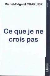 Ce que je ne crois pas - Michel Edgard Charlier