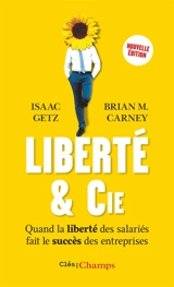 Liberté & Cie : quand la liberté des salariés fait le succès des entreprises - Brian M. Carney