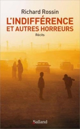 L'indifférence : et autres horreurs : récits - Richard Rossin