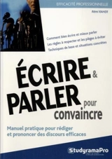 Ecrire et parler pour convaincre : manuel pratique pour rédiger et prononcer des discours efficaces - Rémi Raher