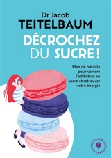 Décrochez du sucre ! : plan de bataille pour vaincre l'addiction au sucre et retrouver votre énergie - Jacob Teitelbaum