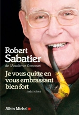 Je vous quitte en vous embrassant bien fort : mémoires - Robert Sabatier