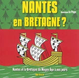 Nantes en Bretagne ? : Nantes et la Bretagne du Moyen Age à nos jours : un regard d'historien sur le découpage régional - Dominique Le Page