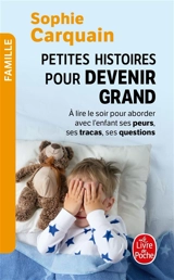 Petites histoires pour devenir grand. A lire le soir, pour aborder avec l'enfant ses peurs, ses tracas, ses questions - Sophie Carquain