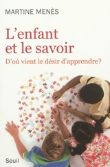 L'enfant et le savoir : d'où vient le désir d'apprendre ? - Martine Menès