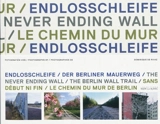 Sans début ni fin, le chemin du Mur de Berlin. Endlosschleife, der berliner Mauerweg. The never ending wall, the Berlin wall trail - Dominique de Rivaz