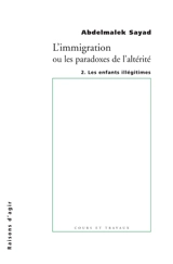 L'immigration ou Les paradoxes de l'altérité. Vol. 2. Les enfants illégitimes - Abdelmalek Sayad