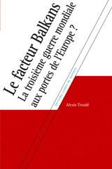 Le facteur Balkans : la troisième guerre mondiale aux portes de l'Europe ? - Alexis Troude