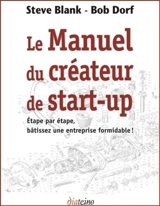 Le manuel du créateur de start-up : étape par étape, bâtissez une entreprise formidable ! - Steven G. Blank