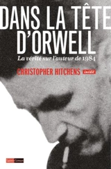 Dans la tête d'Orwell : la vérité sur l'auteur de 1984 - Christopher Hitchens