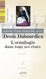 Autour d'une bouteille avec Denis Dubourdieu : l'oenologie dans tous ses états - Gilles Berdin