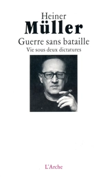 Guerre sans bataille : vie sous deux dictatures, autobiographie - Heiner Müller