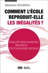 Comment l'école reproduit-elle les inégalités ? : égalité des chances, réussite, psychologie sociale - Sébastien Goudeau