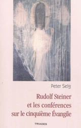 Rudolf Steiner et les conférences sur le cinquième Evangile : étude - Peter Selg