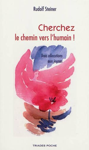 Cherchez le chemin vers l'humain ! : entretiens avec les jeunes, 1924 : trois allocutions aux jeunes - Rudolf Steiner