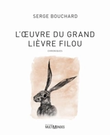 L'oeuvre du Grand Lièvre filou : Choniques - Serge Bouchard
