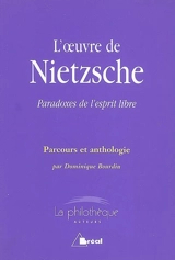 L'oeuvre de Nietzsche : paradoxes de l'esprit libre : parcours et anthologie - Dominique Bourdin