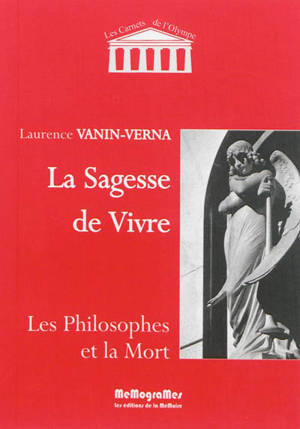 La sagesse de vivre : les philosophes et la mort - Laurence Vanin