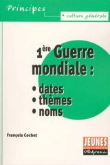 1ère Guerre mondiale : dates, thèmes, noms - François Cochet