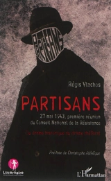 Partisans : 27 mai 1943, première réunion du Conseil National de la Résistance : du drame historique au drame théâtral - Régis Vlachos