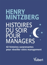 Histoires du soir pour managers : 42 histoires surprenantes pour réveiller votre management - Henry Mintzberg