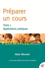 Préparer un cours. Vol. 1. Applications pratiques - Alain Rieunier