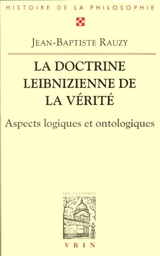 La doctrine leibnizienne de la vérité : aspects logiques et ontologiques - Jean-Baptiste Rauzy