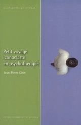 Petit voyage iconoclaste en psychothérapie - Jean-Pierre Klein