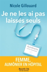 Je ne les ai pas laissés seuls : une femme aumônier en hôpital - Nicole Gillouard