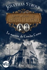 Agence Lockwood & Co chasseurs de fantômes. Vol. 1. Le manoir de Combe Carey - Jonathan Stroud