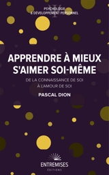 Apprendre à mieux s'aimer soi-même : de la connaissance de soi à l'amour de soi - Pascal Dion