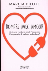 Rompre avec amour : Et si une rupture était l'occasion d'apprendre à s'aimer soi-même ? - Marcia Pilote