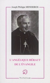 L'angélique héraut de l'Evangile : le serviteur de Dieu Emmanuel Mendes da Conceiçao Santos : archevêque d'Evora (1876-1955) - José Filipe Mendeiros